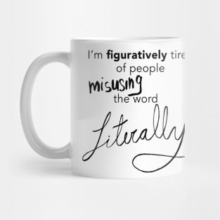 I'm figuratively tired of people misusing the word literally Mug